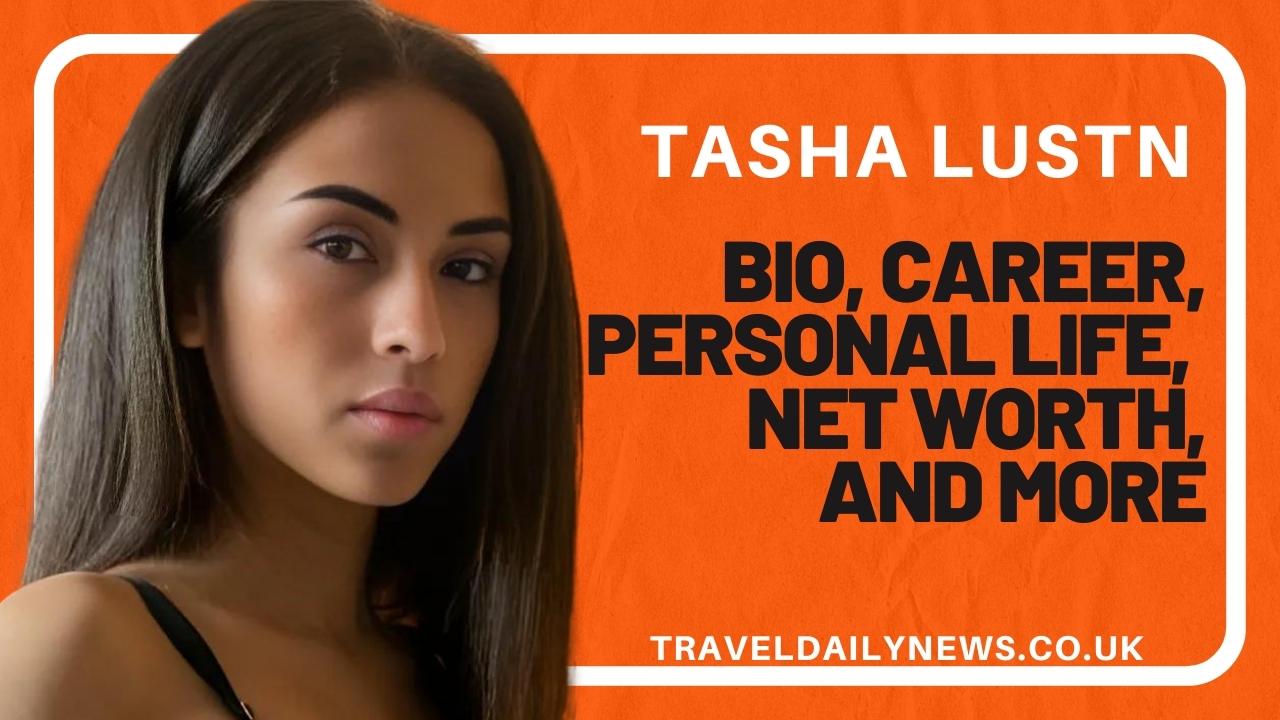 Tasha Lustn: Bio, Career, Personal Life, Net Worth, and More